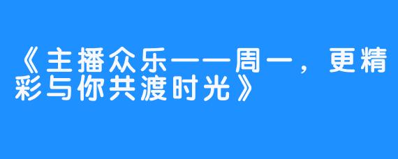 《主播众乐——周一，更精彩与你共渡时光》