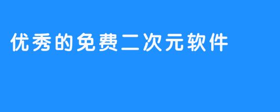 优秀的免费二次元软件