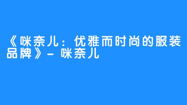 《咪奈儿：优雅而时尚的服装品牌》-咪奈儿