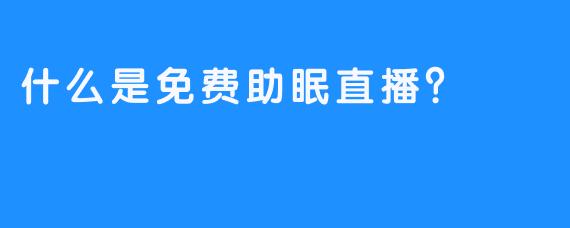 什么是免费助眠直播？