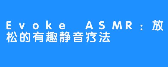 Evoke ASMR：放松的有趣静音疗法