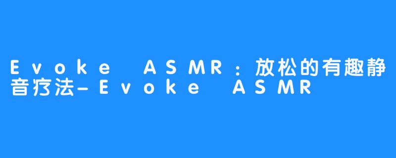 Evoke ASMR：放松的有趣静音疗法-Evoke ASMR