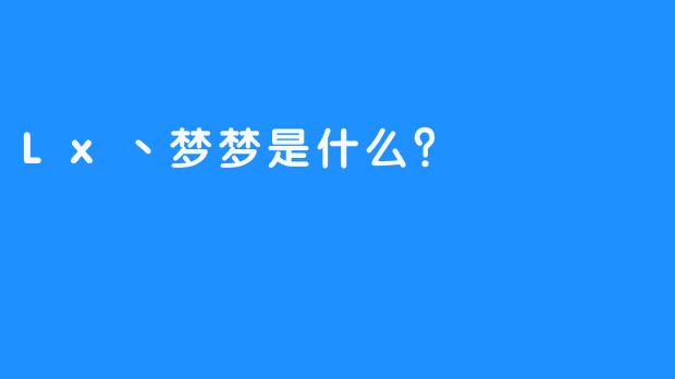 Lx丶梦梦是什么？