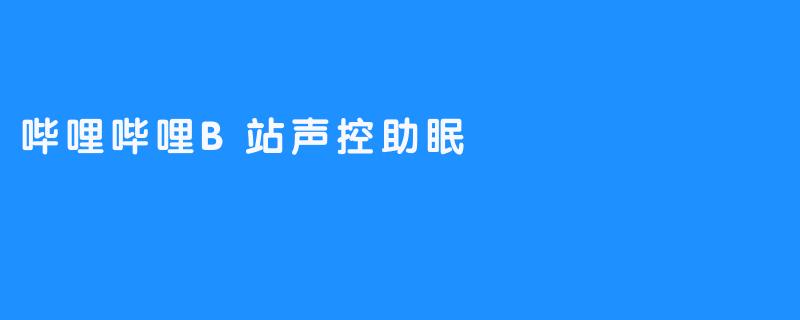 哔哩哔哩B站声控助眠