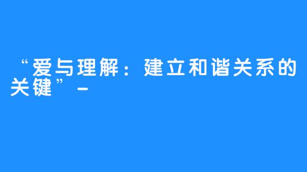 “爱与理解：建立和谐关系的关键”-