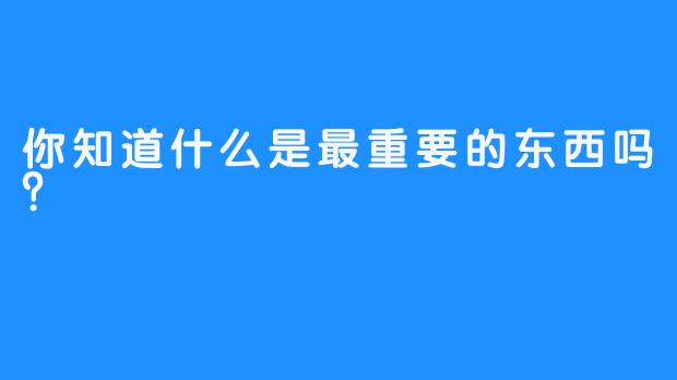 你知道什么是最重要的东西吗？