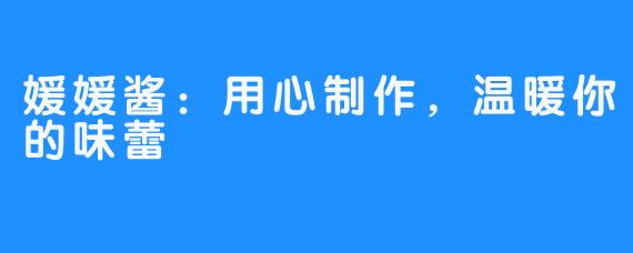 媛媛酱：用心制作，温暖你的味蕾