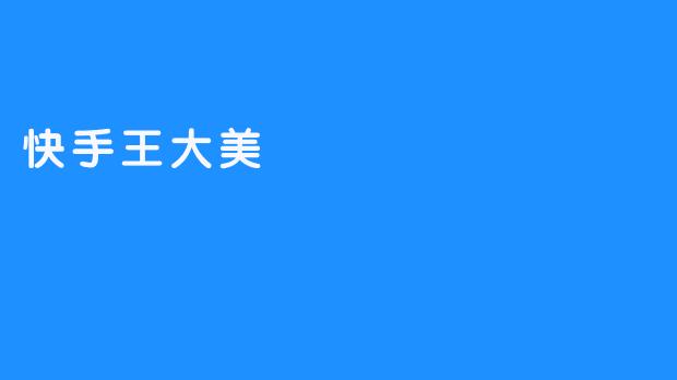 王大美：快手无敌的小偶像