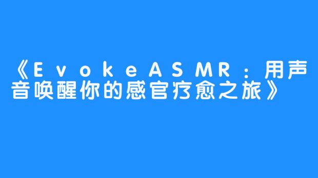 《EvokeASMR：用声音唤醒你的感官疗愈之旅》