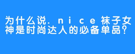 为什么说.nice袜子女神是时尚达人的必备单品？