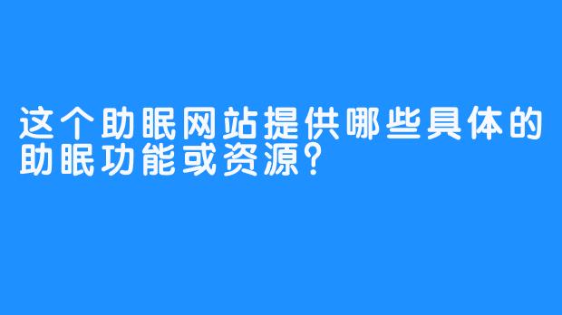 这个助眠网站提供哪些具体的助眠功能或资源？