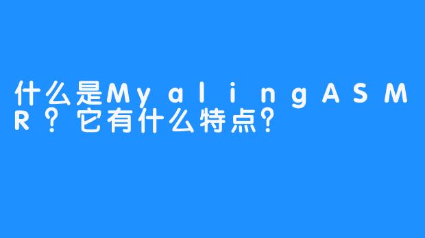 什么是MyalingASMR？它有什么特点？