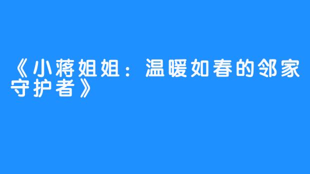 《小蒋姐姐：温暖如春的邻家守护者》