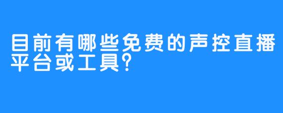 目前有哪些免费的声控直播平台或工具？