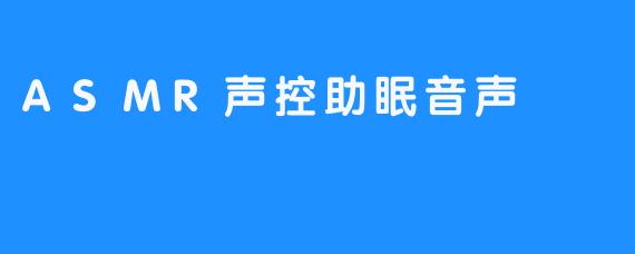 ASMR声控助眠音声