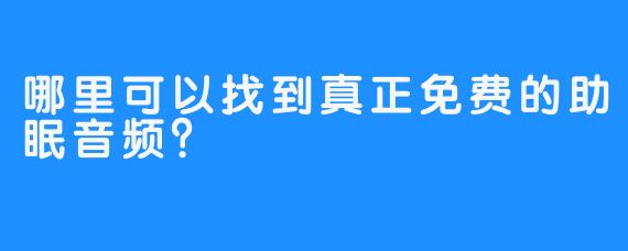 哪里可以找到真正免费的助眠音频？