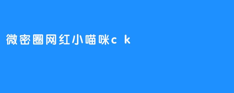 微密圈网红小喵咪ck