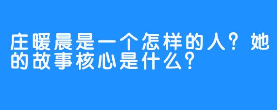 庄暖晨是一个怎样的人？她的故事核心是什么？