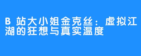 B站大小姐金克丝：虚拟江湖的狂想与真实温度